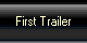First Trailer